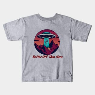 Better Off Than Here, Flying Saucer, Alien Abduction Kids T-Shirt